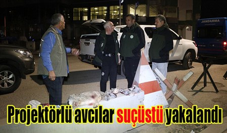 Projektörlü avcilar suçüstü yakalandi