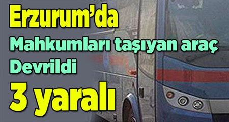 Mahkumlari tasiyan araç devrildi: 3 yarali