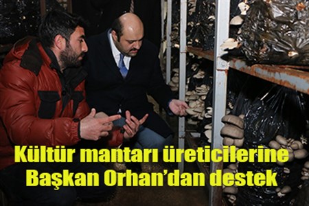 Kültür mantari üreticilerine Baskan Orhan’dan destek