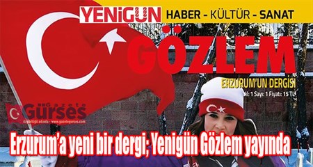 Erzurum’a yeni bir dergi; Yenigün Gözlem yayinda