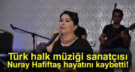 Nuray Hafiftas hayatini kaybetti