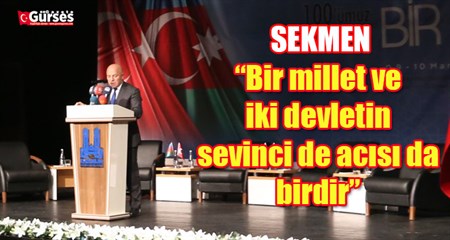 Sekmen: “Bir millet ve iki devletin sevinci de acisi da birdir”