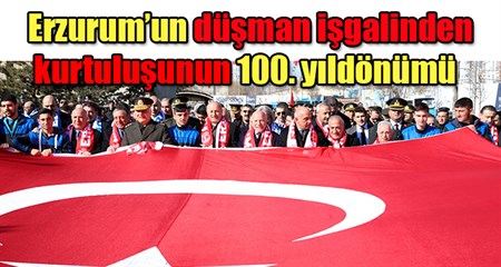 Erzurum’un düsman isgalinden kurtulusunun 100. yildönümü