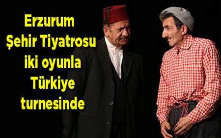 Erzurum Sehir Tiyatrosu iki oyunla Türkiye turnesinde