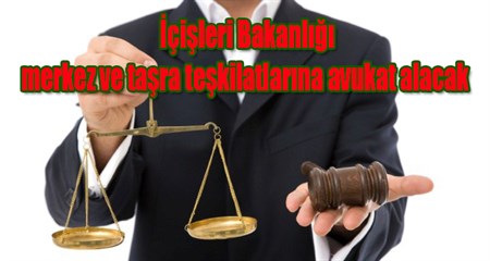 Içisleri Bakanligi merkez ve tasra teskilatlarina avukat alacak