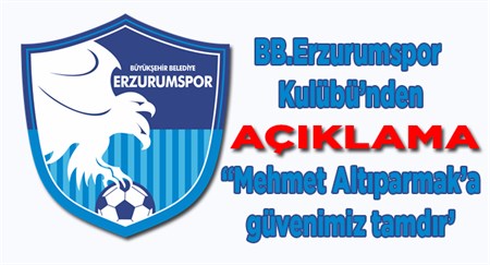 Büyüksehir Belediye Erzurumspor Kulübü’nden açiklama; “Mehmet Altiparmak’a güvenimiz tamdir’