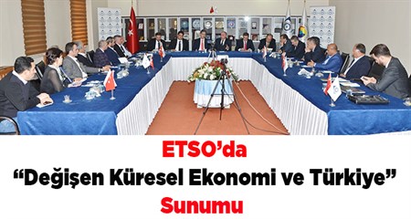 ETSO’da, “Degisen Küresel Ekonomi ve Türkiye” sunumu