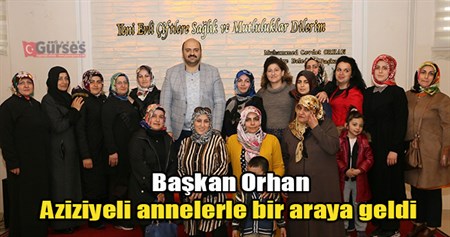 Baskan Orhan Aziziyeli annelerle bir araya geldi