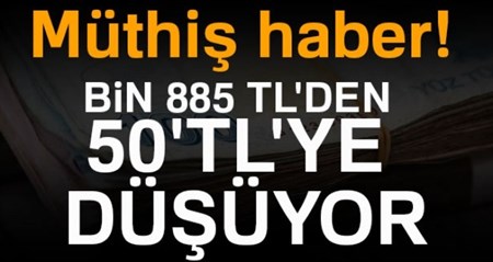 On binlerce kisiyi ilgilendiriyor! Bin 885 liradan 50 liraya iniyor