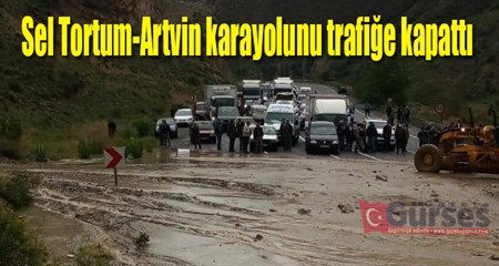 Sel Tortum-Artvin karayolunu trafige kapatti