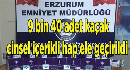 Erzurum’da 9 bin 40 adet kaçak cinsel içerikli hap ele geçirildi