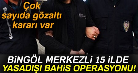 Bingöl merkezli 15 ilde yasadisi bahis operasyonu: 124 gözalti