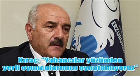 B.B. Ezurumspor Kulübü Asbaskani Kiraç: “Yabancilar yüzünden yerli oyuncularimizi oynatamiyoruz”