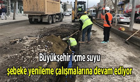 Büyüksehir içme suyu sebeke yenileme çalismalarina devam ediyor