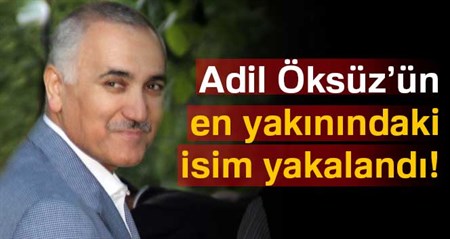 Adil Öksüz’ün en yakinindaki isim yakalandi