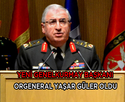 Orgeneral Yasar Güler Genelkurmay Baskani oldu!