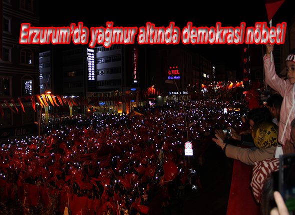 Erzurum’da yagmur altinda demokrasi nöbeti