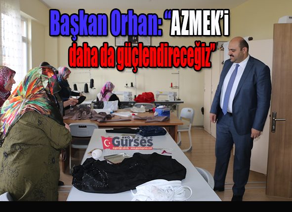 Baskan Orhan: “AZMEK’i daha da güçlendirecegiz”