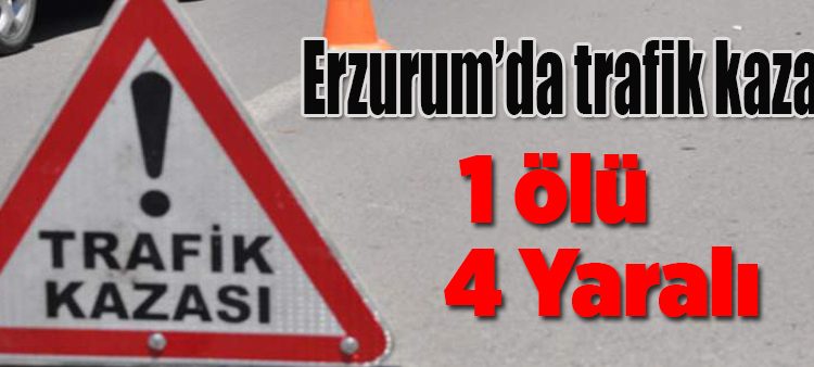 Erzurum’da trafik kazasi: 1 ölü, 4 yarali