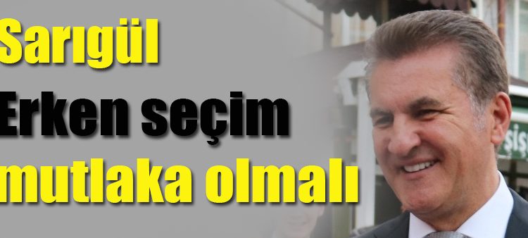 Mustafa Sarigül: “Erken seçim mutlaka olmali”