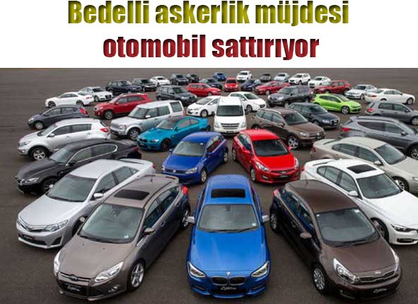 Bedelli askerlik müjdesi otomobil sattiriyor