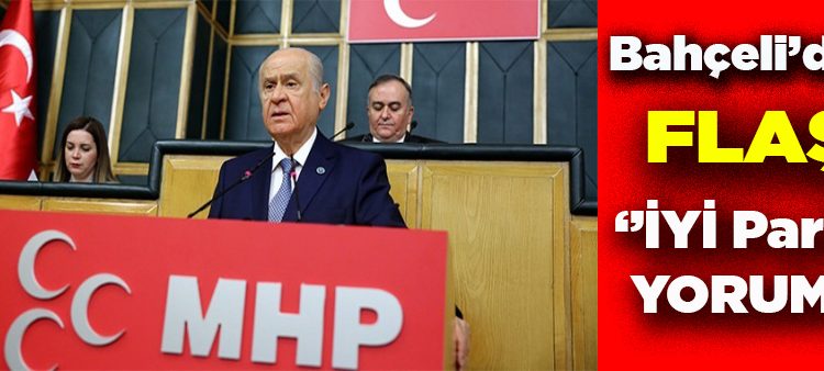 Bahçeli’den flas ‘IYI Parti’ degerlendirmesi