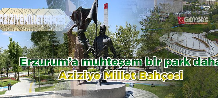 Erzurum’a muhtesem bir park daha: Aziziye Millet Bahçesi