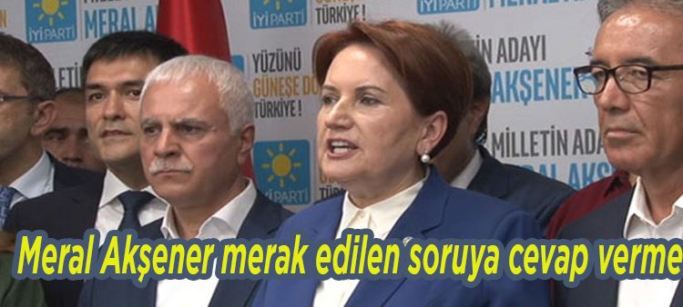 Meral Aksener merak edilen soruya cevap vermedi