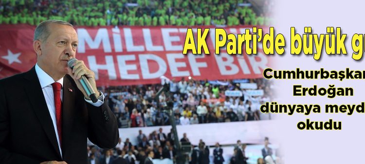 AK Parti’de büyük gün! Cumhurbaskani Erdogan dünyaya meydan okudu