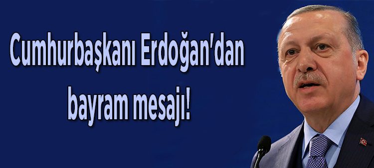 Cumhurbaskani Erdogan’dan bayram mesaji!