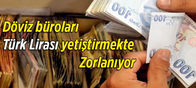 Döviz bürolari Türk Lirasi yetistirmekte zorlaniyor