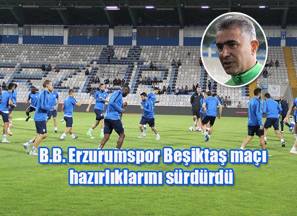 B.B. Erzurumspor Besiktas maçi hazirliklarini sürdürdü