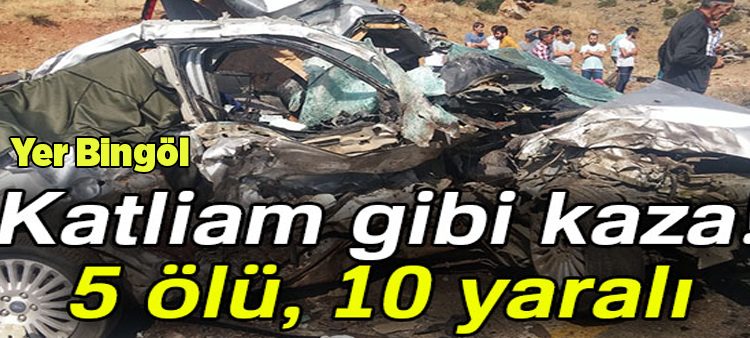 Bingöl’de katliam gibi kaza: 5 ölü, 10 yarali