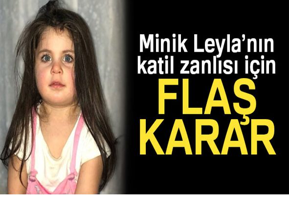 Minik Leyla’nin katil zanlisi hakkinda flas karar