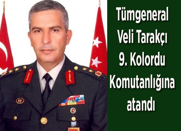 Tümgeneral Veli Tarakçi 9. Kolordu Komutanligina atandi