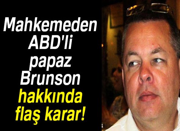 Mahkemeden ABD’li papaz Brunson hakkinda flas karar