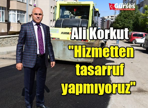 Ali Korkut, “Hizmetten tasarruf yapmiyoruz”