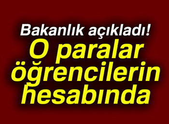 Bakanlik açikladi: O paralar ögrencilerin hesabinda