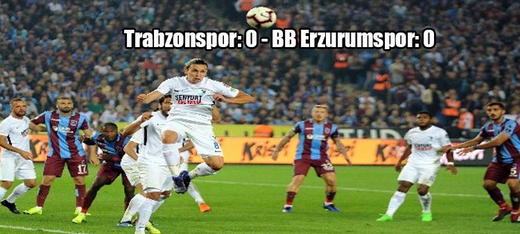 Spor Toto Süper Lig: Trabzonspor: 0 – BB Erzurumspor: 0