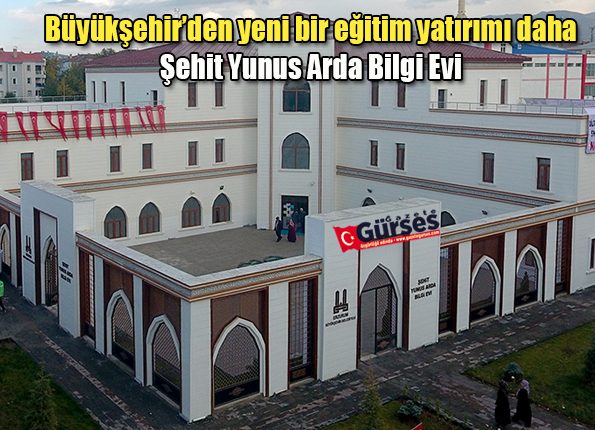 Büyüksehir’den yeni bir egitim yatirimi daha: Sehit Yunus Arda Bilgi Evi