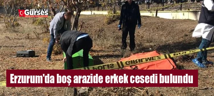 Erzurum’da bos arazide erkek cesedi bulundu