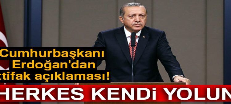 Cumhurbaskani Erdogan’dan ittifak açiklamasi! ‘Herkes kendi yoluna’