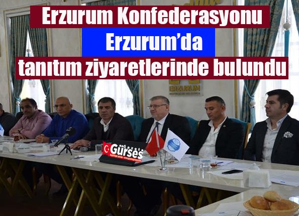 Erzurum Konfederasyonu Erzurum’da tanitim ziyaretlerinde bulundu