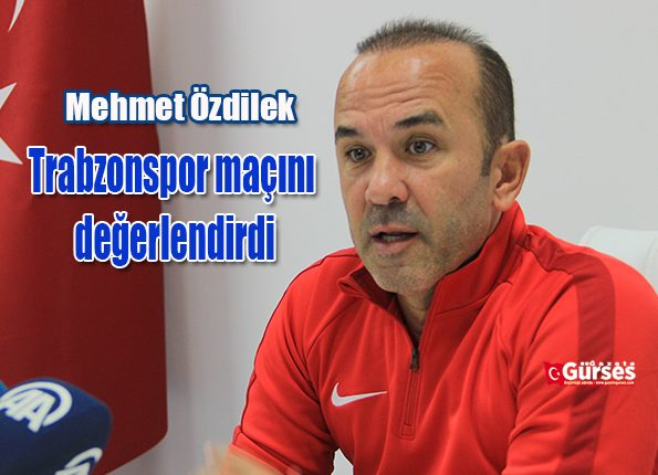 Mehmet Özdilek: “Trabzonspor maçinda tek düsüncemiz alacagimiz puanlar, her türlü puana ihtiyacimiz var”