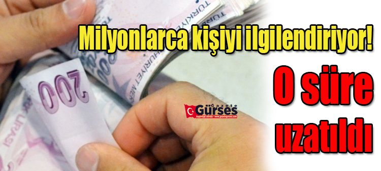 Milyonlarca kisiyi ilgilendiriyor! O süre uzatildi