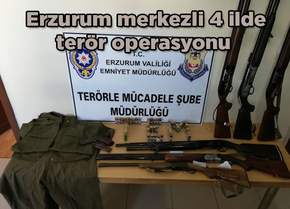 Erzurum merkezli 4 ilde terör operasyonu