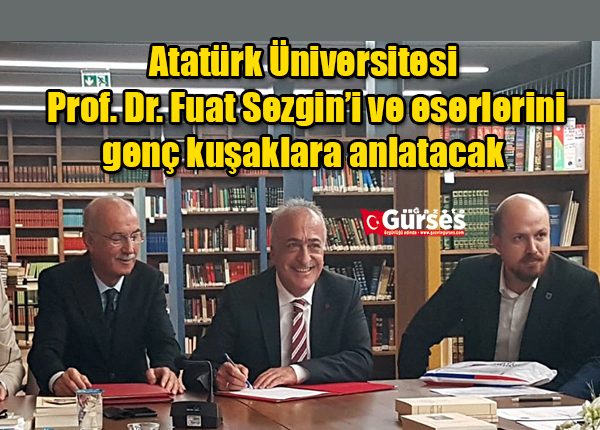 Atatürk Üniversitesi, Prof. Dr. Fuat Sezgin’i ve eserlerini, genç kusaklara anlatacak