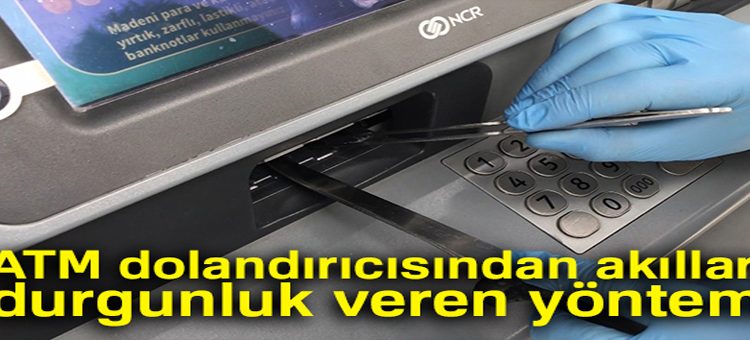 ATM dolandiricisindan akillara durgunluk veren ‘cimbiz’ yöntemi