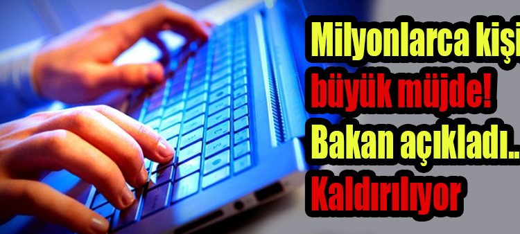 Milyonlarca kisiye büyük müjde! Bakan açikladi… Kaldiriliyor