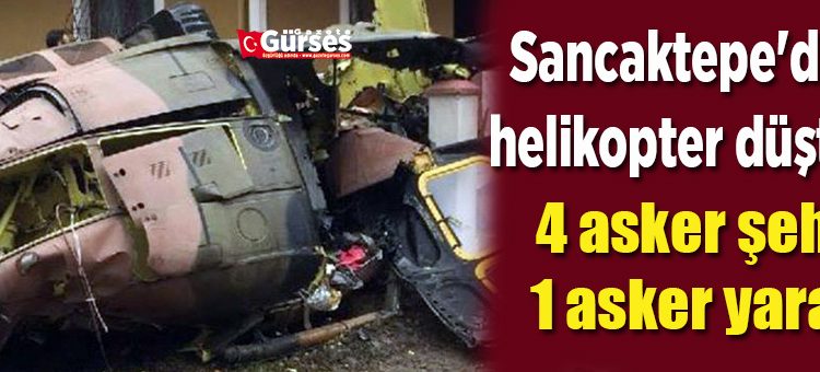 Sancaktepe’de helikopter düstü! 4 asker sehit, 1 asker yarali